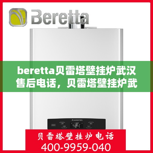 beretta贝雷塔壁挂炉武汉售后电话，贝雷塔壁挂炉武汉售后服务中心联系电话
