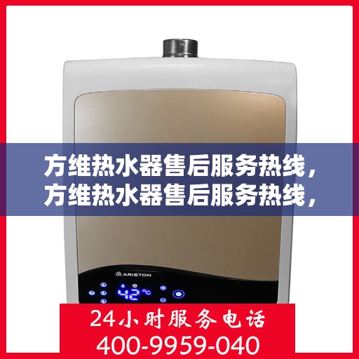 方维热水器售后服务热线，方维热水器售后服务热线，专业团队，贴心服务