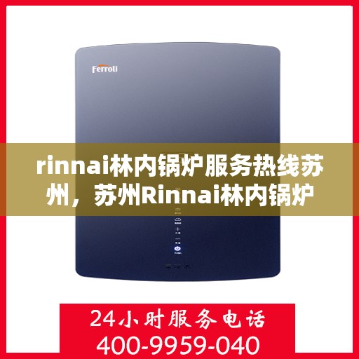 rinnai林内锅炉服务热线苏州，苏州Rinnai林内锅炉服务热线专业解决方案