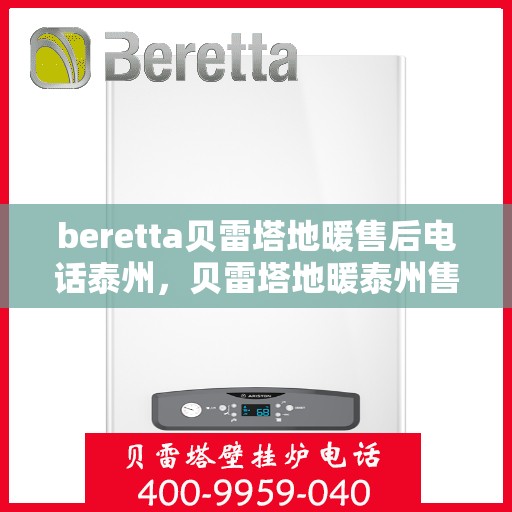 beretta贝雷塔地暖售后电话泰州，贝雷塔地暖泰州售后电话及维修服务指南