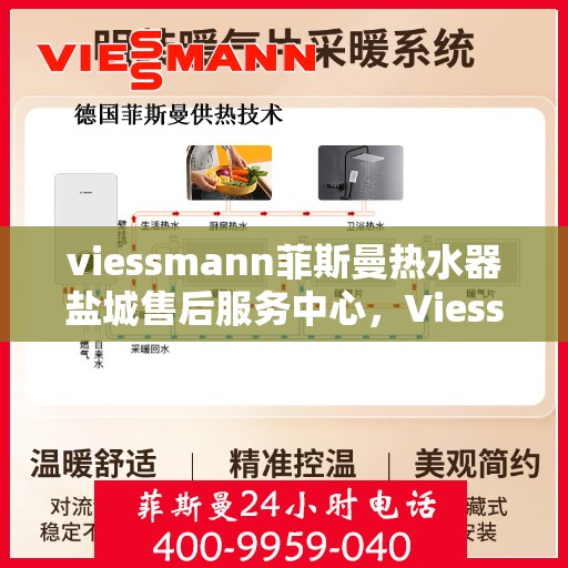 viessmann菲斯曼热水器盐城售后服务中心，Viessmann菲斯曼热水器盐城售后服务中心，专业维修与优质服务