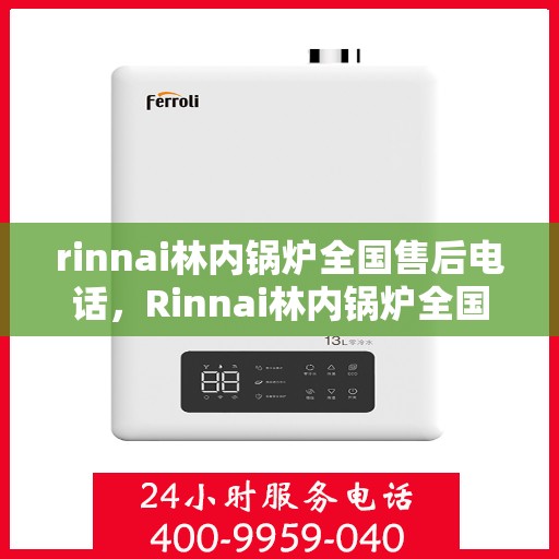 rinnai林内锅炉全国售后电话，Rinnai林内锅炉全国售后服务热线，专业维修，贴心保障！