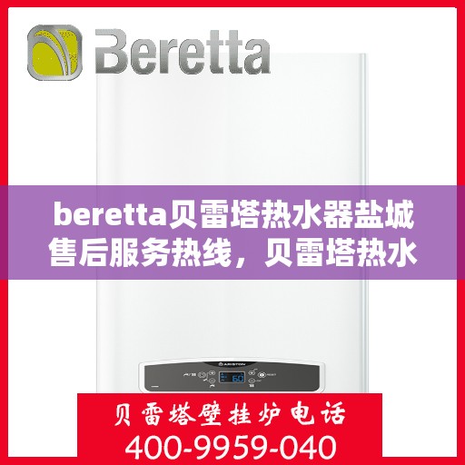 beretta贝雷塔热水器盐城售后服务热线，贝雷塔热水器盐城售后服务热线，专业团队，贴心服务