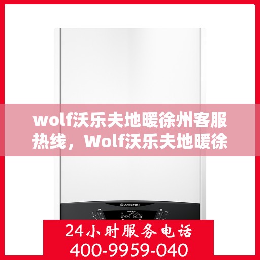 wolf沃乐夫地暖徐州客服热线，Wolf沃乐夫地暖徐州客服热线，专业解答，温暖您的生活
