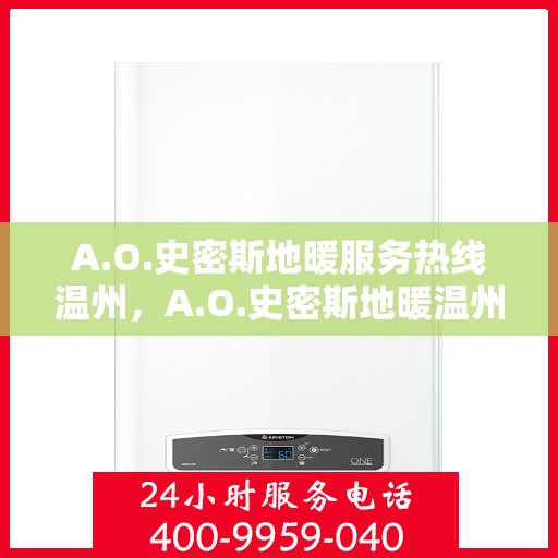 A.O.史密斯地暖服务热线温州，A.O.史密斯地暖温州服务热线详解