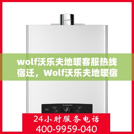 wolf沃乐夫地暖客服热线宿迁，Wolf沃乐夫地暖宿迁客服热线指南