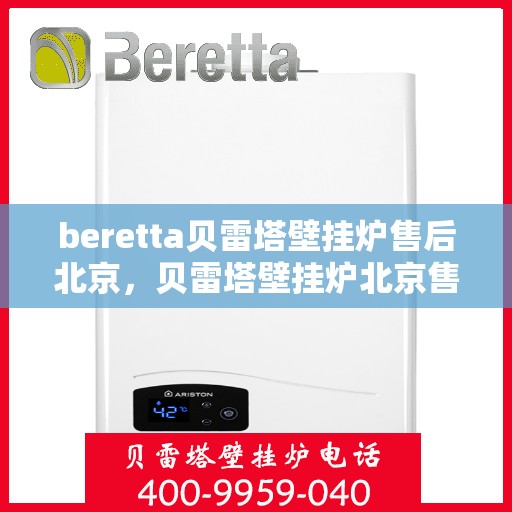 beretta贝雷塔壁挂炉售后北京，贝雷塔壁挂炉北京售后服务中心，专业维修与关怀相随
