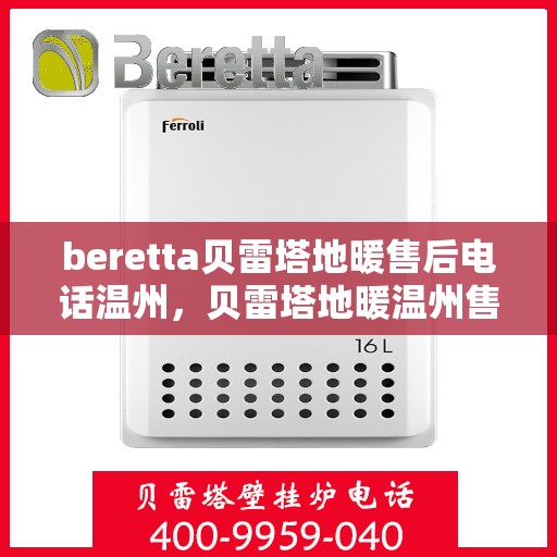 beretta贝雷塔地暖售后电话温州，贝雷塔地暖温州售后联系电话及维修服务指南