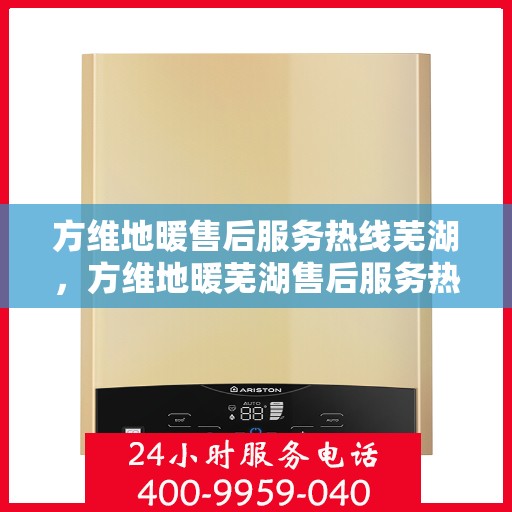 方维地暖售后服务热线芜湖，方维地暖芜湖售后服务热线，专业团队，温暖您的生活