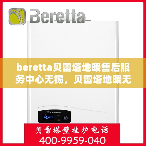 beretta贝雷塔地暖售后服务中心无锡，贝雷塔地暖无锡售后服务中心，专业维修，贴心服务