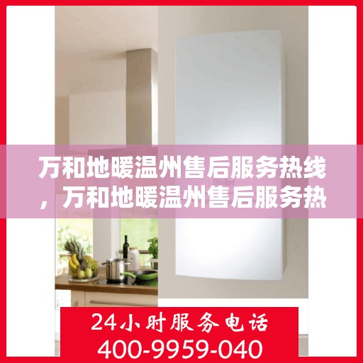 万和地暖温州售后服务热线，万和地暖温州售后服务热线，专业团队为您提供贴心服务！