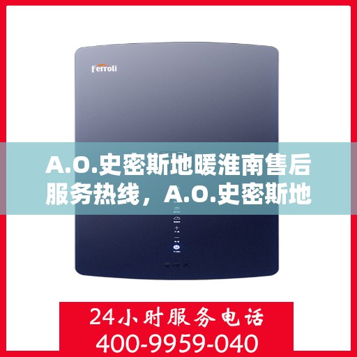 A.O.史密斯地暖淮南售后服务热线，A.O.史密斯地暖淮南售后服务热线，专业团队，贴心服务