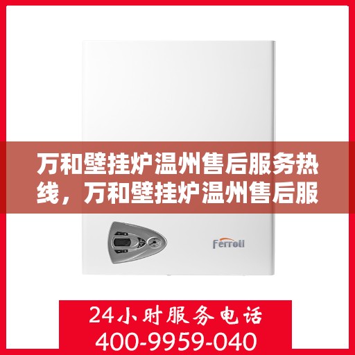 万和壁挂炉温州售后服务热线，万和壁挂炉温州售后服务热线，专业团队，贴心服务！