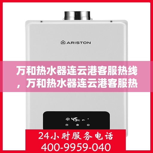 万和热水器连云港客服热线，万和热水器连云港客服热线——专业售后，温暖您的生活