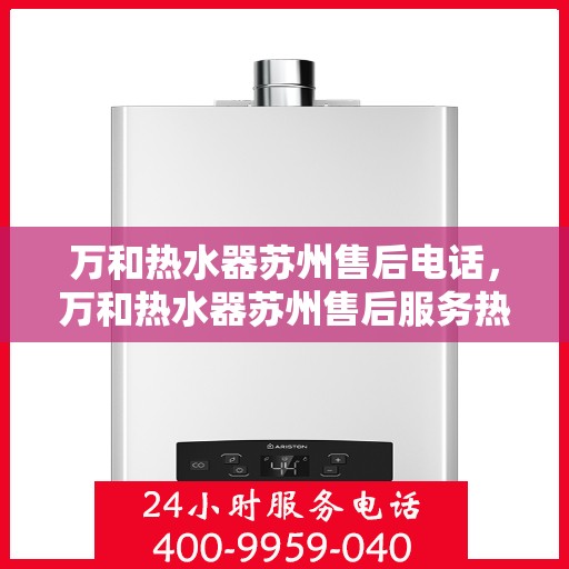 万和热水器苏州售后电话，万和热水器苏州售后服务热线公布，专业维修团队为您解答疑惑！