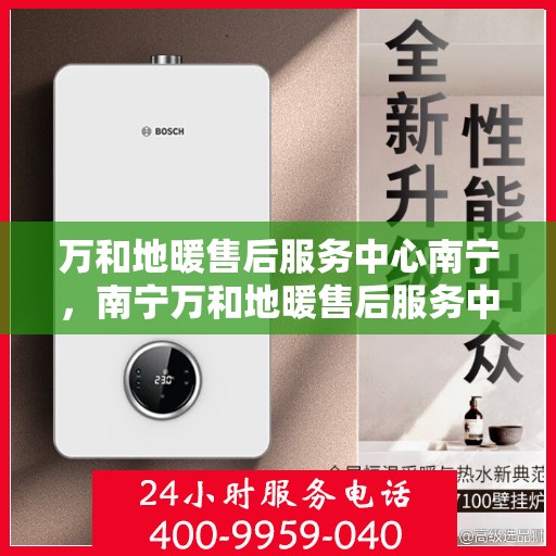 万和地暖售后服务中心南宁，南宁万和地暖售后服务中心，专业维修，温暖您的生活