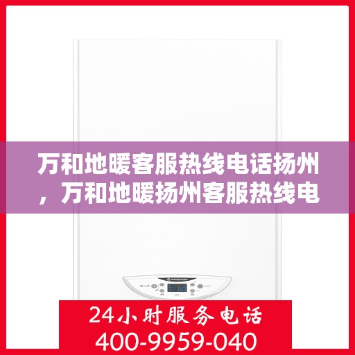 万和地暖客服热线电话扬州，万和地暖扬州客服热线电话