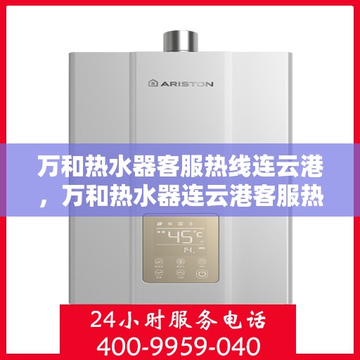 万和热水器客服热线连云港，万和热水器连云港客服热线，专业服务与您同行