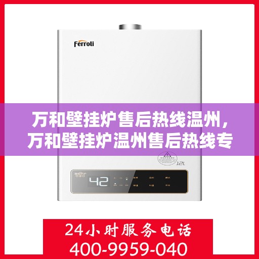万和壁挂炉售后热线温州，万和壁挂炉温州售后热线专业服务