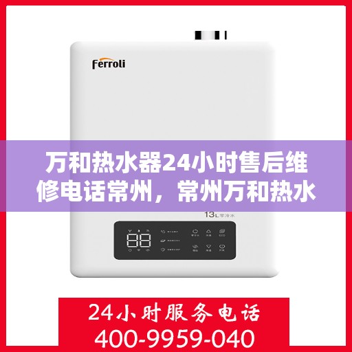 万和热水器24小时售后维修电话常州，常州万和热水器全天候售后维修服务热线