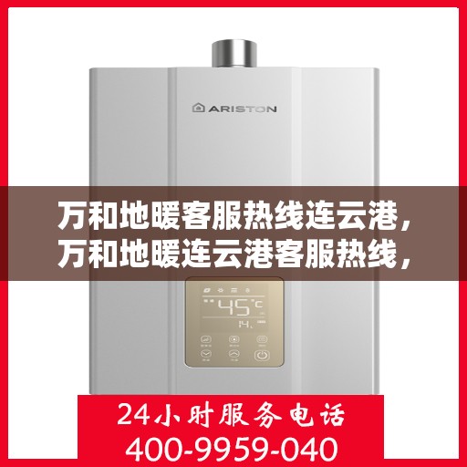 万和地暖客服热线连云港，万和地暖连云港客服热线，专业解答，温暖您的生活