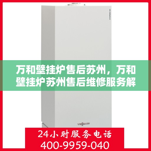 万和壁挂炉售后苏州，万和壁挂炉苏州售后维修服务解析