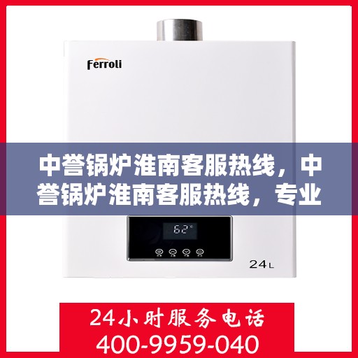 中誉锅炉淮南客服热线，中誉锅炉淮南客服热线，专业解答，贴心服务