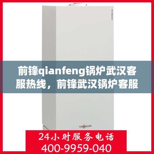 前锋qianfeng锅炉武汉客服热线，前锋武汉锅炉客服热线，专业解答您的锅炉问题