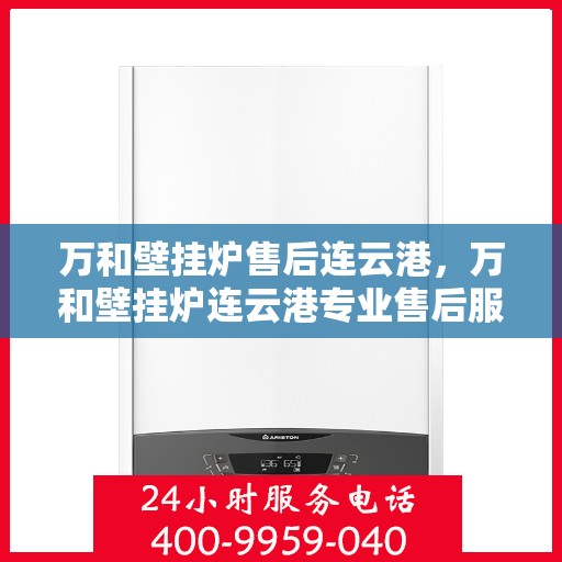 万和壁挂炉售后连云港，万和壁挂炉连云港专业售后服务
