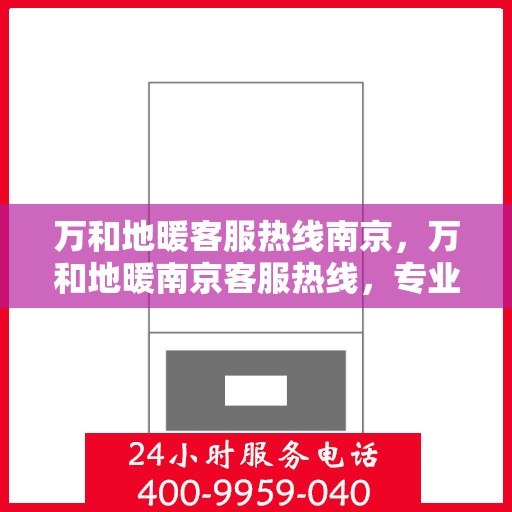 万和地暖客服热线南京，万和地暖南京客服热线，专业解答，温暖您的每一刻