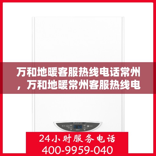 万和地暖客服热线电话常州，万和地暖常州客服热线电话