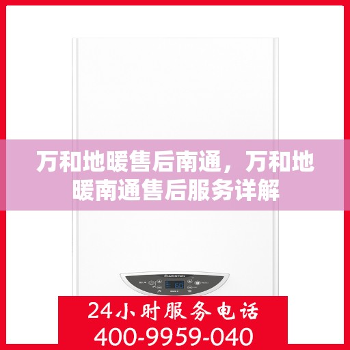 万和地暖售后南通，万和地暖南通售后服务详解