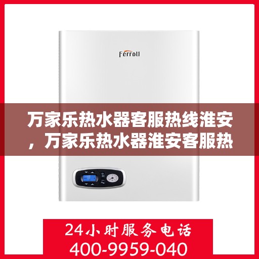 万家乐热水器客服热线淮安，万家乐热水器淮安客服热线，专业解答，贴心服务