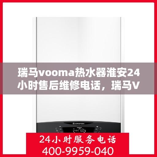 瑞马vooma热水器淮安24小时售后维修电话，瑞马VOOM热水器淮安全天候售后维修服务热线
