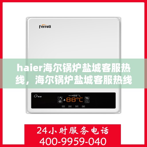 haier海尔锅炉盐城客服热线，海尔锅炉盐城客服热线，专业解答，贴心服务