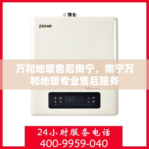 万和地暖售后南宁，南宁万和地暖专业售后服务