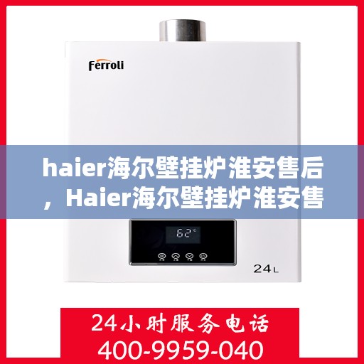 haier海尔壁挂炉淮安售后，Haier海尔壁挂炉淮安售后服务中心，专业团队，贴心服务