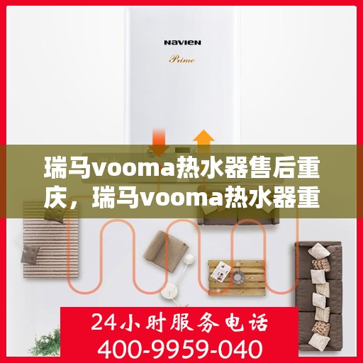 瑞马vooma热水器售后重庆，瑞马vooma热水器重庆售后服务中心，专业团队，贴心服务