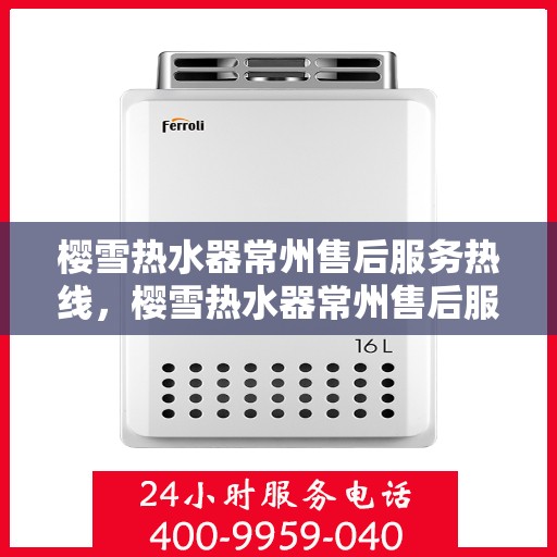 樱雪热水器常州售后服务热线，樱雪热水器常州售后服务热线，专业团队，贴心服务