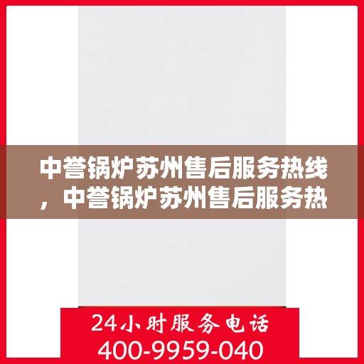 中誉锅炉苏州售后服务热线，中誉锅炉苏州售后服务热线，专业团队，贴心服务，为您解答每一个疑问！