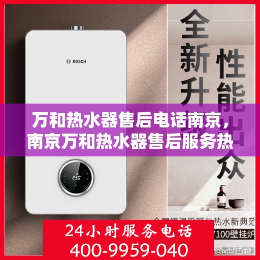 万和热水器售后电话南京，南京万和热水器售后服务热线及电话详解
