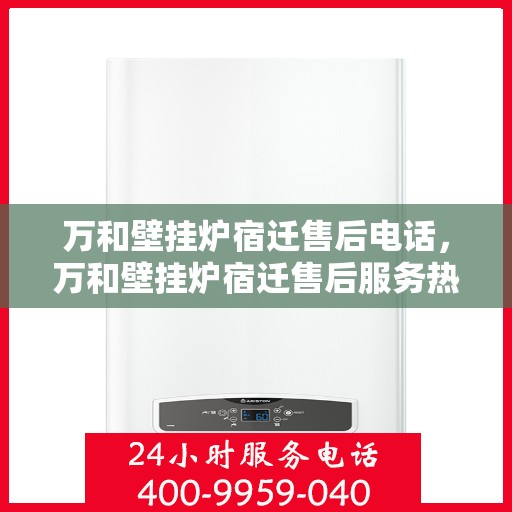 万和壁挂炉宿迁售后电话，万和壁挂炉宿迁售后服务热线及联系方式