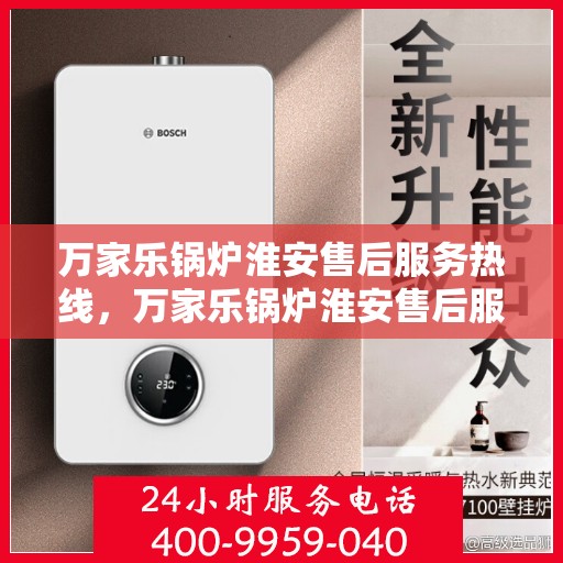 万家乐锅炉淮安售后服务热线，万家乐锅炉淮安售后服务热线，专业团队，贴心服务