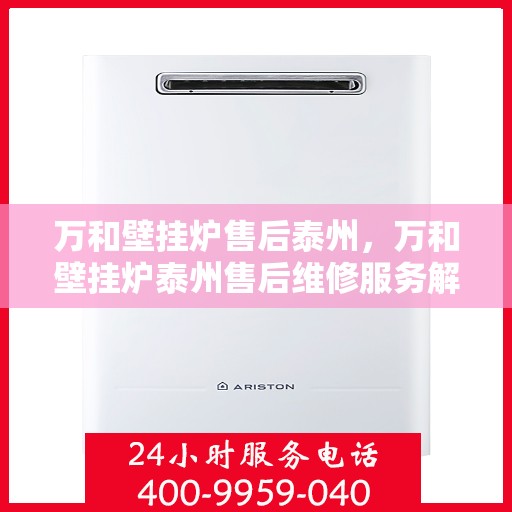 万和壁挂炉售后泰州，万和壁挂炉泰州售后维修服务解析