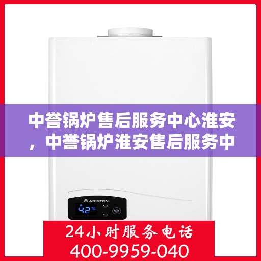 中誉锅炉售后服务中心淮安，中誉锅炉淮安售后服务中心，专业团队，贴心服务