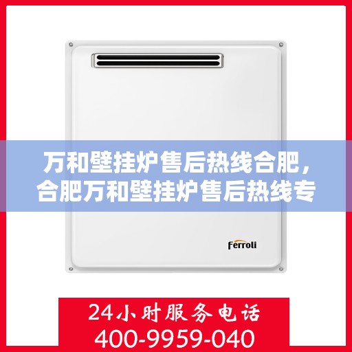 万和壁挂炉售后热线合肥，合肥万和壁挂炉售后热线专业服务