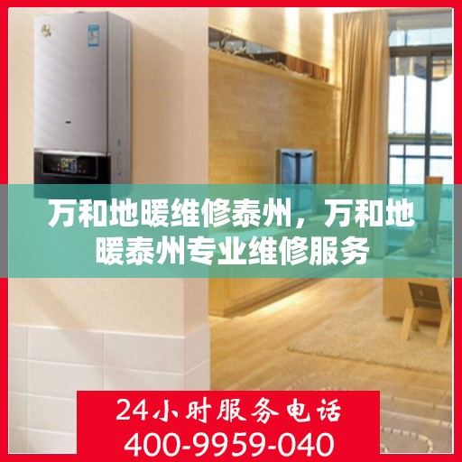 万和地暖维修泰州，万和地暖泰州专业维修服务