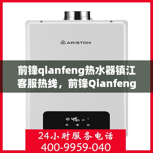 前锋qianfeng热水器镇江客服热线，前锋Qianfeng热水器镇江客服热线，专业解答，贴心服务