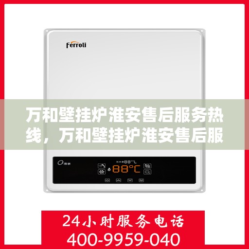 万和壁挂炉淮安售后服务热线，万和壁挂炉淮安售后服务热线——专业团队，贴心服务