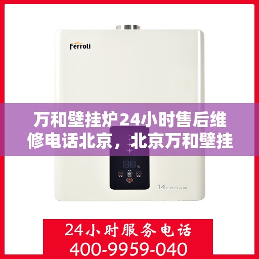 万和壁挂炉24小时售后维修电话北京，北京万和壁挂炉全天候售后维修服务热线